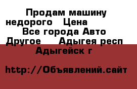 Продам машину недорого › Цена ­ 180 000 - Все города Авто » Другое   . Адыгея респ.,Адыгейск г.